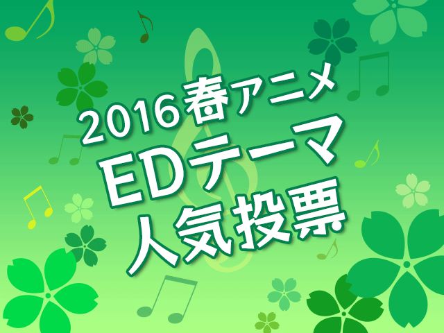 EDテーマ人気投票【2016春アニメ】