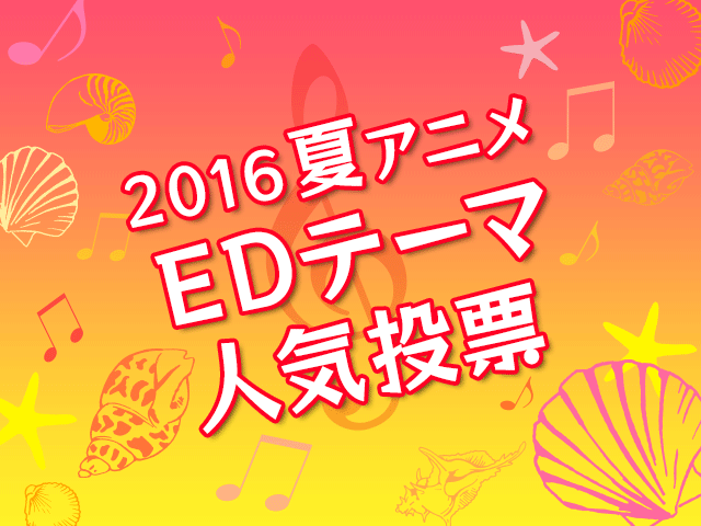 「2016夏アニメ EDテーマ人気投票」