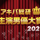 2021年の顔となったのは誰なのか！「アキバ総研主演男優大賞2021」スタート!!【アキバ総研公式投票】