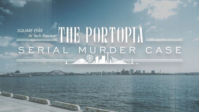 SQUARE ENIX AI Tech Preview: THE PORTOPIA SERIAL MURDER CASE